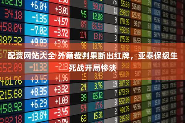 配资网站大全 外籍裁判果断出红牌，亚泰保级生死战开局惨淡